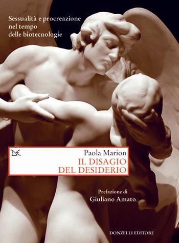 Il disagio del desiderio. Sessualità e procreazione nel tempo delle biotecnologie - Paola Marion - Libro Donzelli 2017, Saggi. Storia e scienze sociali | Libraccio.it