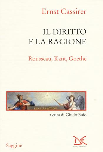 Il diritto e la ragione. Rousseau, Kant, Goethe - Ernst Cassirer - Libro Donzelli 2017, Saggine | Libraccio.it