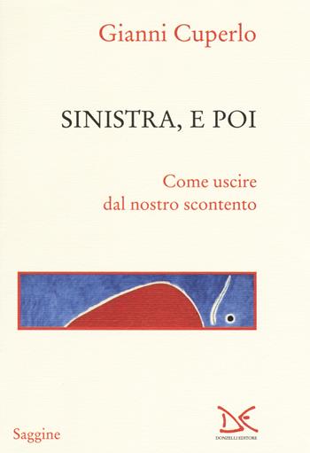 Sinistra, e poi. Come uscire dal nostro scontento - Gianni Cuperlo - Libro Donzelli 2017, Saggine | Libraccio.it