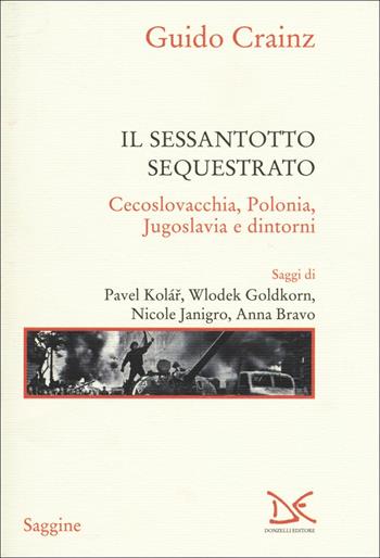 sessantotto sequestrato. Cecoslovacchia, Polonia, Jugoslavia e dintorni - Guido Crainz - Libro Donzelli 2018, Saggine | Libraccio.it