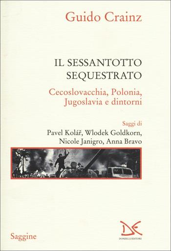 Il sessantotto sequestrato. Cecoslovacchia, Polonia, Jugoslavia e dintorni - Guido Crainz - Libro Donzelli 2018, Saggine | Libraccio.it