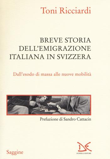 Breve storia dell'emigrazione italiana in Svizzera. Dall'esodo di massa alle nuove mobilità - Toni Ricciardi - Libro Donzelli 2018, Saggine | Libraccio.it