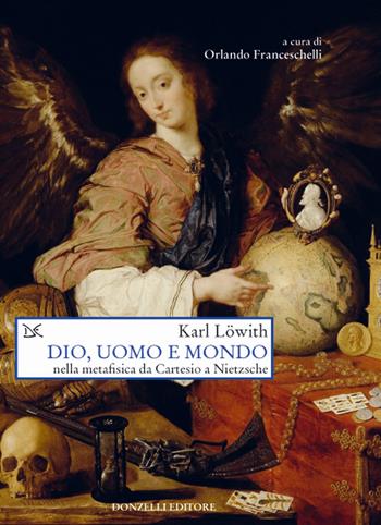 Dio, uomo e mondo nella metafisica da Cartesio a Nietzsche - Karl Löwith - Libro Donzelli 2018, Saggi. Scienza e filosofia | Libraccio.it
