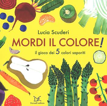 Mordi il colore! Il gioco dei 5 colori saporiti. Ediz. a colori - Lucia Scuderi - Libro Donzelli 2018, Album | Libraccio.it