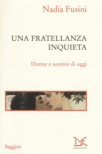 Una fratellanza inquieta. Donne e uomini di oggi - Nadia Fusini - Libro Donzelli 2018, Saggine | Libraccio.it