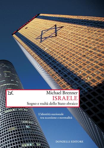 Israele. Sogno e realtà di uno stato ebraico. L'identità nazionale tra eccezione e normalità - Michael Brenner - Libro Donzelli 2018, Saggi. Storia e scienze sociali | Libraccio.it