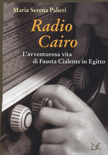 Radio Cairo. L'avventurosa vita di Fausta Cialente in Egitto - Maria Serena Palieri - Libro Donzelli 2018, Mele | Libraccio.it