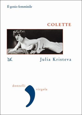 Colette. Il genio femminile. Nuova ediz. - Julia Kristeva - Libro Donzelli 2018, Virgola | Libraccio.it