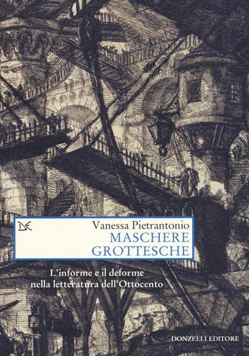 Maschere grottesche. L'informe e il deforme nella letteratura dell'Ottocento - Vanessa Pietrantonio - Libro Donzelli 2018, Saggi. Arti e lettere | Libraccio.it