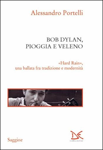 Bob Dylan, pioggia e veleno. «Hard rain», una ballata fra tradizione e modernità - Alessandro Portelli - Libro Donzelli 2018, Saggine | Libraccio.it