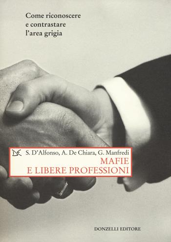 Mafie e libere professioni. Come riconoscere e contrastare l'area grigia - Stefano D'Alfonso, Aldo De Chiara, Gaetano Manfredi - Libro Donzelli 2018, Saggi. Storia e scienze sociali | Libraccio.it