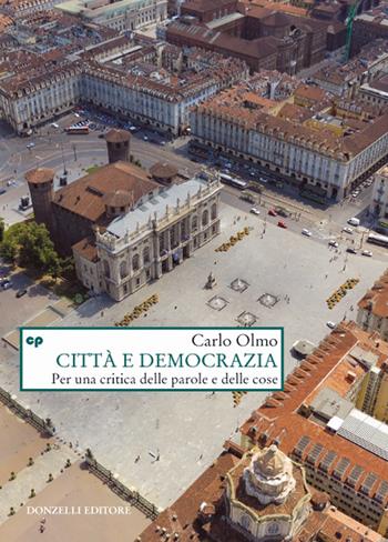 Città e democrazia. Per una critica delle parole e delle cose - Carlo Olmo - Libro Donzelli 2018, Saggi. Natura e artefatto | Libraccio.it