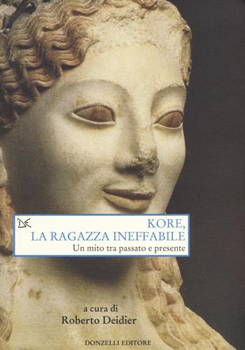 Kore, la ragazza ineffabile. Un mito tra passato e presente  - Libro Donzelli 2018, Saggi. Arti e lettere | Libraccio.it
