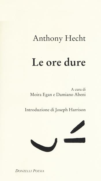 Le ore dure. Testo inglese a fronte - Anthony Hecht - Libro Donzelli 2018, Poesia | Libraccio.it