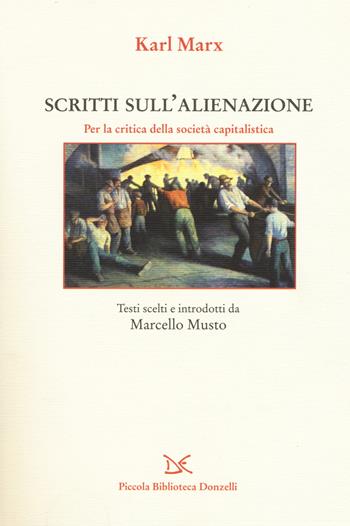 Scritti sull'alienazione. Per la critica della società capitalistica - Karl Marx - Libro Donzelli 2018, Piccola Biblioteca Donzelli | Libraccio.it