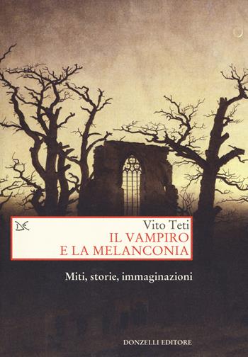 Il vampiro e la melanconia. Miti, storie, immaginazioni - Vito Teti - Libro Donzelli 2018, Saggi. Storia e scienze sociali | Libraccio.it