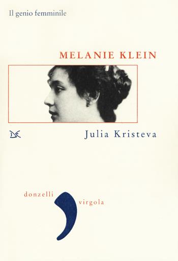 Melanie Klein. Il genio femminile - Julia Kristeva - Libro Donzelli 2018, Virgola | Libraccio.it