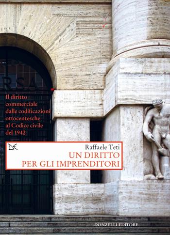 Un diritto per gli imprenditori. Il diritto commerciale dalle codificazioni ottocentesche al Codice civile del 1942 - Raffaele Teti - Libro Donzelli 2018, Saggi. Storia e scienze sociali | Libraccio.it