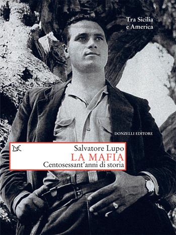 La mafia. Centosessant'anni di storia - Salvatore Lupo - Libro Donzelli 2018, Saggi. Storia e scienze sociali | Libraccio.it