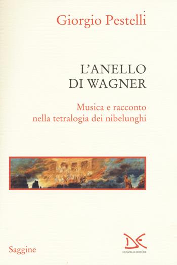 L'anello di Wagner. Musica e racconto nella tetralogia dei nibelunghi - Giorgio Pestelli - Libro Donzelli 2018, Saggine | Libraccio.it