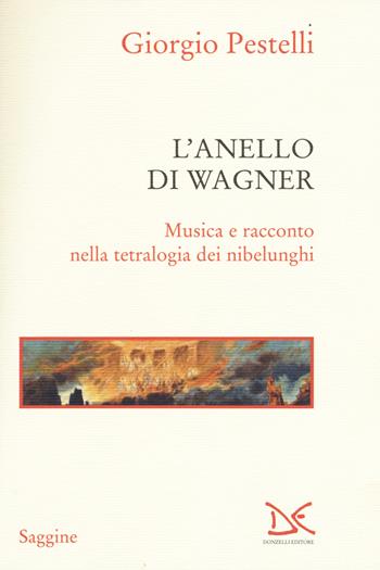 L'anello di Wagner. Musica e racconto nella tetralogia dei nibelunghi - Giorgio Pestelli - Libro Donzelli 2018, Saggine | Libraccio.it