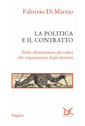 La politica e il contratto. Dalla affermazione dei valori alla negoziazione degli interessi - Fabrizio Di Marzio - Libro Donzelli 2018, Saggine | Libraccio.it