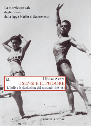 I sensi e il pudore. L'Italia e la rivoluzione dei costumi (1958-68) - Liliosa Azara - Libro Donzelli 2018, Saggi. Storia e scienze sociali | Libraccio.it