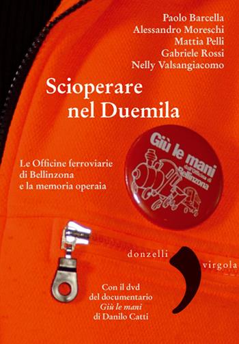 Scioperare nel Duemila. Le Officine ferroviarie di Bellinzona e la memoria operaia. Con DVD video - Paolo Barcella, Alessandro Moreschi, Mattia Pelli - Libro Donzelli 2018, Virgola | Libraccio.it