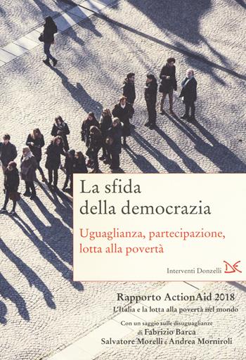 La sfida della democrazia. Uguaglianza, partecipazione, lotta alla povertà. Rapporto ActionAid 2018 L'Italia e la lotta alla povertà nel mondo  - Libro Donzelli 2018, Interventi | Libraccio.it