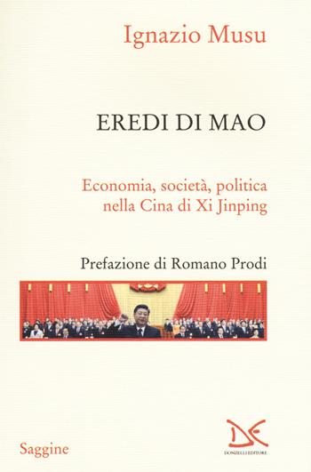 Eredi di Mao. Economia, società, politica nella Cina di Xi Jinping - Ignazio Musu - Libro Donzelli 2018, Saggine | Libraccio.it