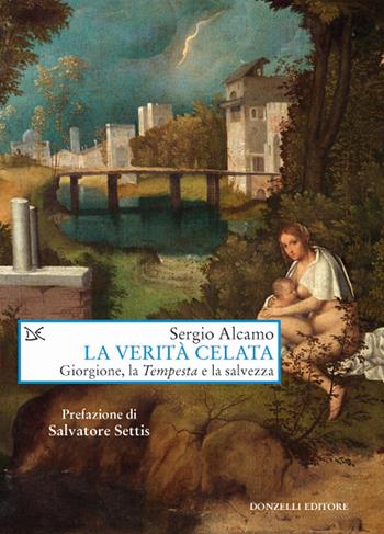 La verità celata. Giorgione, la «Tempesta» e la salvezza - Sergio Alcamo - Libro Donzelli 2019, Saggi. Arti e lettere | Libraccio.it