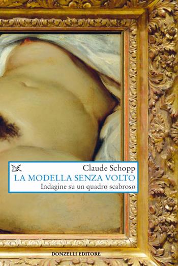 La modella senza volto. Indagine su un quadro scabroso - Claude Schopp - Libro Donzelli 2019, Saggi. Arti e lettere | Libraccio.it