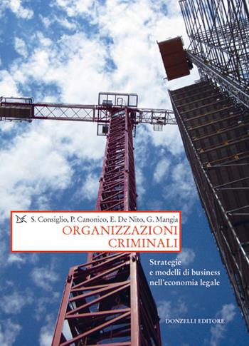 Organizzazioni criminali. Strategie e business nell'economia legale - Stefano Consiglio, Paolo Canonico, Ernesto De Nito - Libro Donzelli 2019, Saggi. Storia e scienze sociali | Libraccio.it