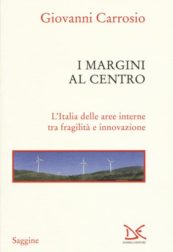 I margini al centro. L'Italia delle aree interne tra fragilità e innovazione - Giovanni Carrosio - Libro Donzelli 2019, Saggine | Libraccio.it