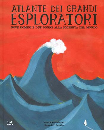Atlante dei grandi esploratori. Nove uomini e due donne alla scoperta del mondo - Isabel Minhós Martins, Bernardo Carvalho - Libro Donzelli 2019 | Libraccio.it