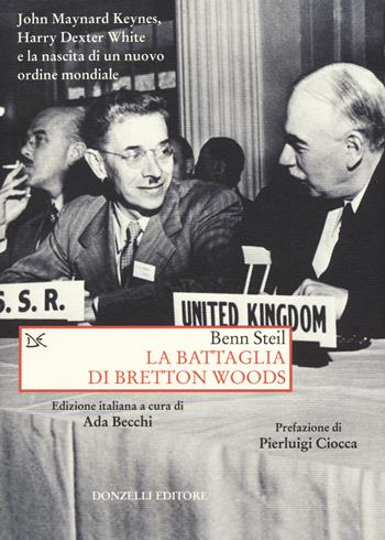 La battaglia di Bretton Woods. John Maynard Keynes, Harry Dexter White e la nascita di un nuovo ordine mondiale - Benn Steil - Libro Donzelli 2019, Saggi. Storia e scienze sociali | Libraccio.it