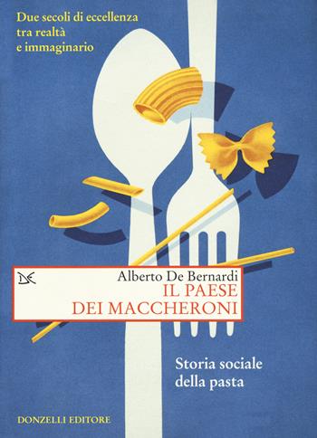 Il paese dei maccheroni. Storia sociale della pasta - Alberto De Bernardi - Libro Donzelli 2019, Saggi. Storia e scienze sociali | Libraccio.it