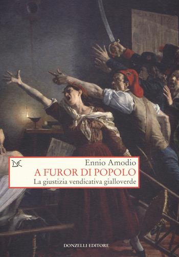 A furor di popolo. La giustizia vendicativa gialloverde - Ennio Amodio - Libro Donzelli 2019, Saggine | Libraccio.it