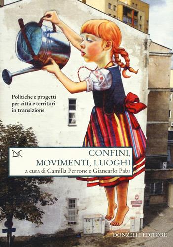 Confini, movimenti, luoghi. Politiche e progetti per città e territori in transizione  - Libro Donzelli 2019, Saggi. Natura e artefatto | Libraccio.it