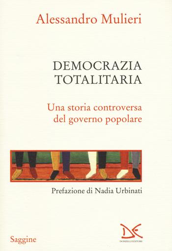 Democrazia totalitaria. Una storia controversa del governo popolare - Alessandro Mulieri - Libro Donzelli 2019, Saggine | Libraccio.it