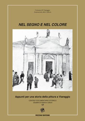 Nel segno del colore. Appunti per una storia della pittura a Viareggio  - Libro Pezzini 2009, Quaderni di storia e cultura | Libraccio.it