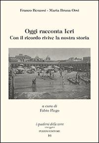 Oggi racconta ieri. Con il ricordo rivive la nostra storia - Franco Benessi, M. Bruna Orsi - Libro Pezzini 2014, Quaderni della torre | Libraccio.it