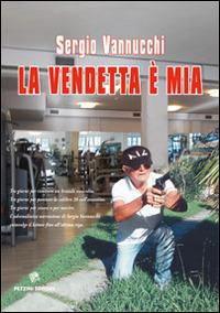 La vendetta è mia - Sergio Vannucchi - Libro Pezzini 2014 | Libraccio.it