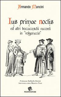 Ius primae noctis ed altri boccacceschi racconti in «volgaruccio» - Armando Mancini - Libro Pezzini 2014 | Libraccio.it