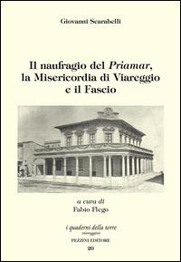 Il naufragio del «Priamar», la Misericordia di Viareggio e il Fascio - Giovanni Scarabelli - Libro Pezzini 2015, Quaderni della torre | Libraccio.it