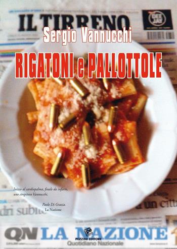Rigatoni e pallottole - Sergio Vannucchi - Libro Pezzini 2015 | Libraccio.it