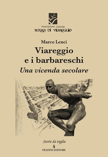 Viareggio e i barbareschi. Una vicenda secolare - Marco Lenci - Libro Pezzini 2017, Storie da veglia | Libraccio.it