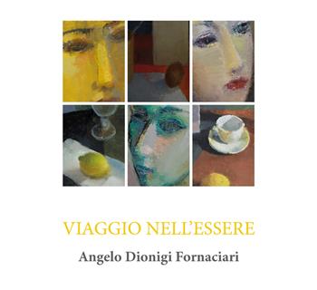 Viaggio nell'essere. Catalogo della mostra (Viareggio, 28 aprile-3 giugno). Ediz. illustrata - Angelo Dionigi Fornaciari - Libro Pezzini 2018 | Libraccio.it