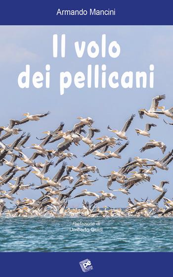 Il volo dei pellicani - Armando Mancini - Libro Pezzini 2019 | Libraccio.it