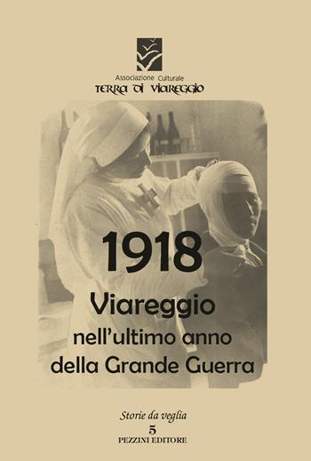 1918 Viareggio nell'ultimo anno di guerra - Terra di Viareggio - Libro Pezzini 2018, Storie da veglia | Libraccio.it